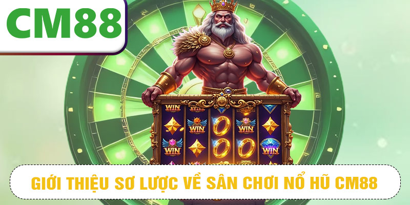 Giới thiệu sơ lược về sân chơi nổ hũ CM88 uy tín chất lượng