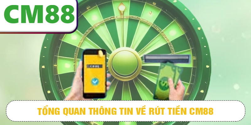 Tổng quan thông tin về rút tiền CM88